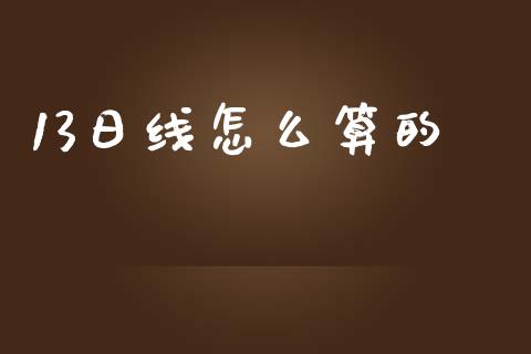 13日线怎么算的_https://wap.jnlaobingbanjia.com_股市行情_第1张