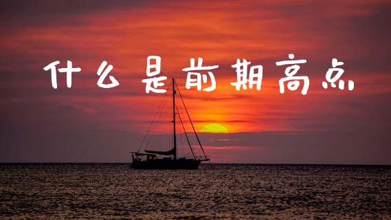 什么是前期高点_https://wap.jnlaobingbanjia.com_财务管理_第1张