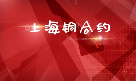 上海铜合约_https://wap.jnlaobingbanjia.com_基金分析_第1张