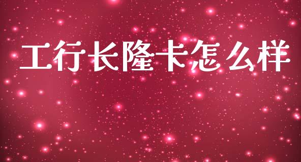 工行长隆卡怎么样_https://wap.jnlaobingbanjia.com_证券公告_第1张