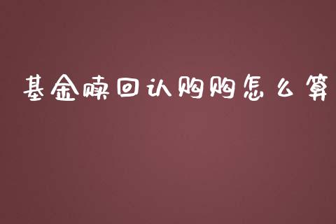 基金赎回认购购怎么算_https://wap.jnlaobingbanjia.com_财务管理_第1张