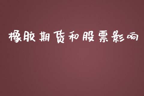 橡胶期货和股票影响_https://wap.jnlaobingbanjia.com_财经资讯_第1张