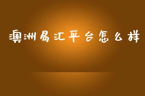 澳洲易汇平台怎么样_https://wap.jnlaobingbanjia.com_财经资讯_第1张