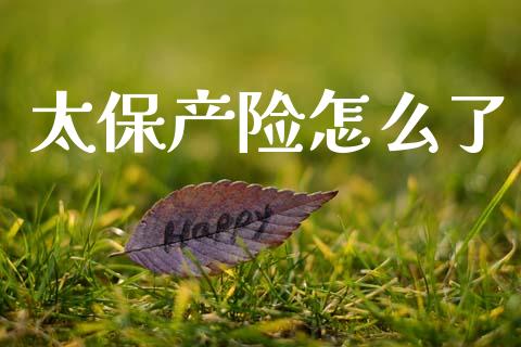 太保产险怎么了_https://wap.jnlaobingbanjia.com_财经资讯_第1张