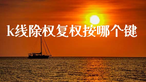 k线除权复权按哪个键_https://wap.jnlaobingbanjia.com_财经资讯_第1张