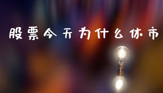 股票今天为什么休市_https://wap.jnlaobingbanjia.com_财务管理_第1张