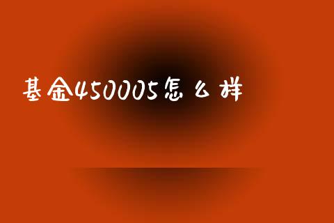 基金450005怎么样_https://wap.jnlaobingbanjia.com_证券公告_第1张