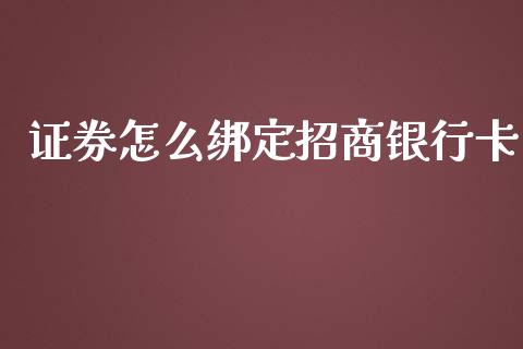 证券怎么绑定招商银行卡_https://wap.jnlaobingbanjia.com_财经资讯_第1张