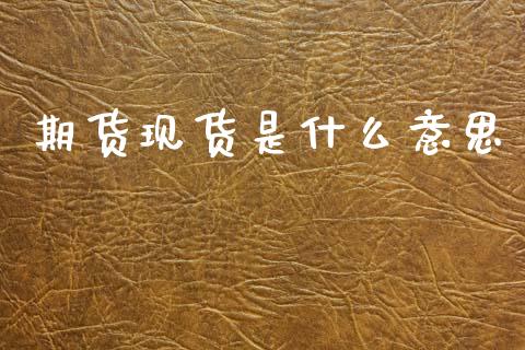 期货现货是什么意思_https://wap.jnlaobingbanjia.com_股市行情_第1张