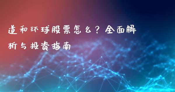 道和环球股票怎么？全面解析与投资指南_https://wap.jnlaobingbanjia.com_财务管理_第1张