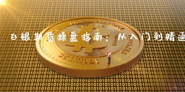 白银期货操盘指南：从入门到精通_https://wap.jnlaobingbanjia.com_基金分析_第1张