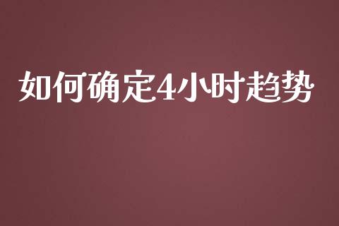 如何确定4小时趋势_https://wap.jnlaobingbanjia.com_股市行情_第1张