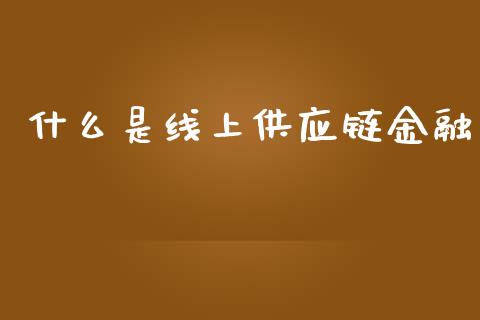 什么是线上供应链金融_https://wap.jnlaobingbanjia.com_股市行情_第1张