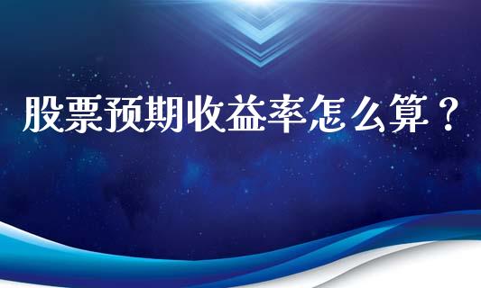股票预期收益率怎么算？_https://wap.jnlaobingbanjia.com_财务管理_第1张
