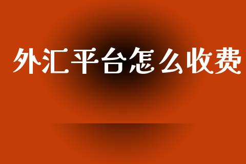 外汇平台怎么收费_https://wap.jnlaobingbanjia.com_股市行情_第1张
