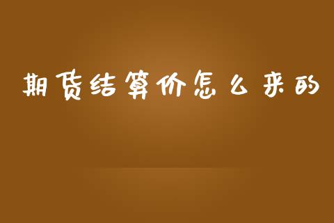 期货结算价怎么来的_https://wap.jnlaobingbanjia.com_金融理财_第1张