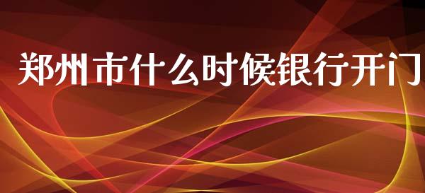 郑州市什么时候银行开门_https://wap.jnlaobingbanjia.com_基金分析_第1张