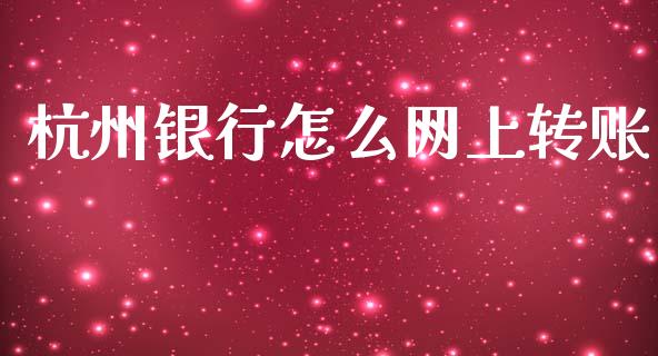 杭州银行怎么网上转账_https://wap.jnlaobingbanjia.com_股市行情_第1张