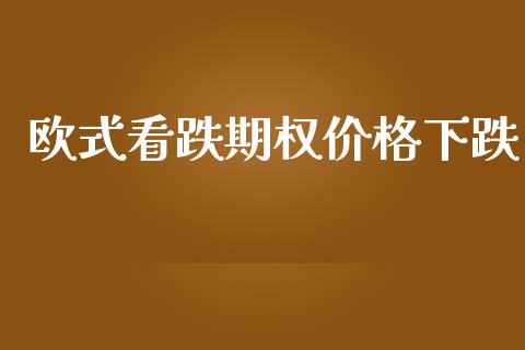 欧式看跌期权价格下跌_https://wap.jnlaobingbanjia.com_证券公告_第1张