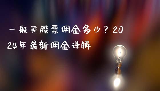 一般买股票佣金多少？2024年最新佣金详解_https://wap.jnlaobingbanjia.com_股市行情_第1张