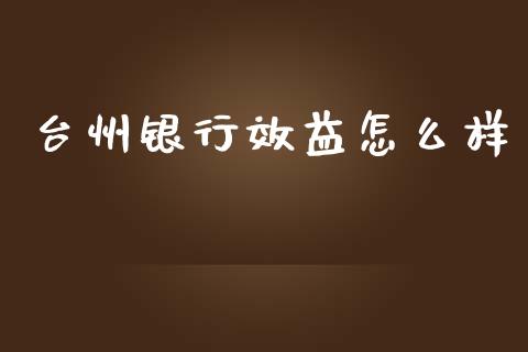 台州银行效益怎么样_https://wap.jnlaobingbanjia.com_财务管理_第1张