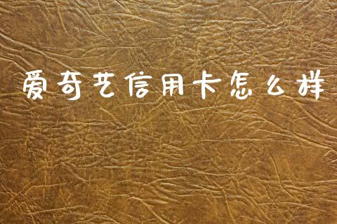 爱奇艺信用卡怎么样_https://wap.jnlaobingbanjia.com_基金分析_第1张