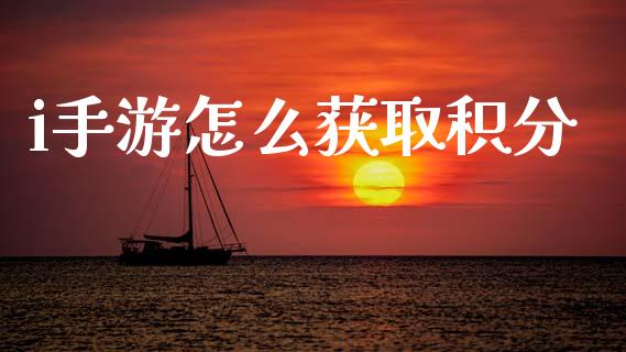 i手游怎么获取积分_https://wap.jnlaobingbanjia.com_基金分析_第1张