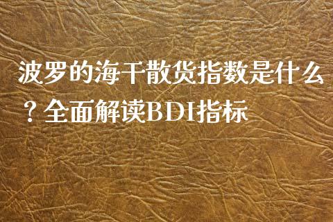 波罗的海干散货指数是什么？全面解读BDI指标_https://wap.jnlaobingbanjia.com_股市行情_第1张