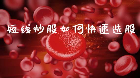短线炒股如何快速选股_https://wap.jnlaobingbanjia.com_财务管理_第1张