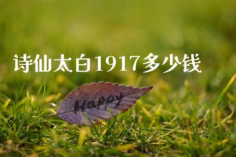 诗仙太白1917多少钱_https://wap.jnlaobingbanjia.com_财务管理_第1张