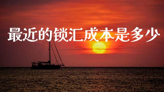 最近的锁汇成本是多少_https://wap.jnlaobingbanjia.com_基金分析_第1张