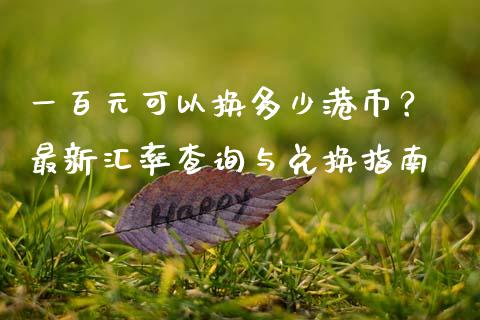 一百元可以换多少港币？ 最新汇率查询与兑换指南_https://wap.jnlaobingbanjia.com_基金分析_第1张