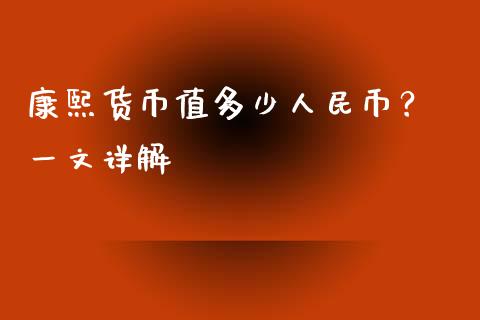 康熙货币值多少人民币？ 一文详解_https://wap.jnlaobingbanjia.com_证券公告_第1张
