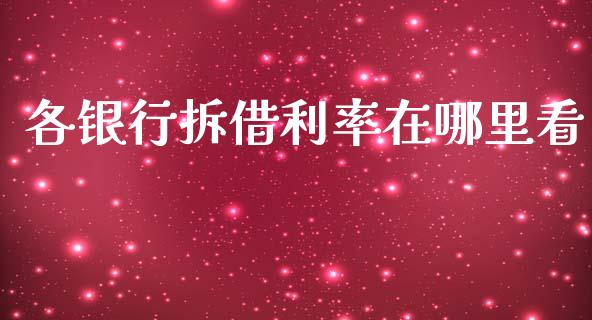 各银行拆借利率在哪里看_https://wap.jnlaobingbanjia.com_基金分析_第1张