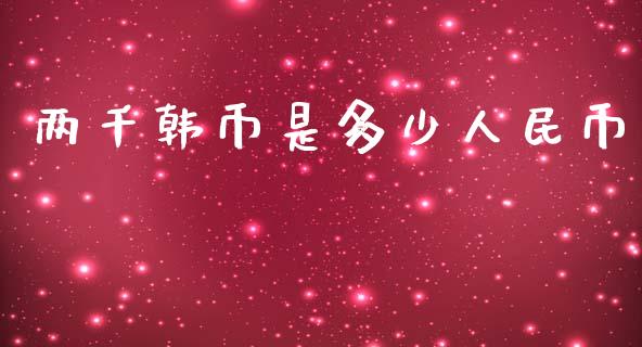 两千韩币是多少人民币_https://wap.jnlaobingbanjia.com_财经资讯_第1张