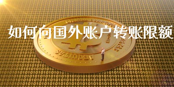 如何向国外账户转账限额_https://wap.jnlaobingbanjia.com_财经资讯_第1张