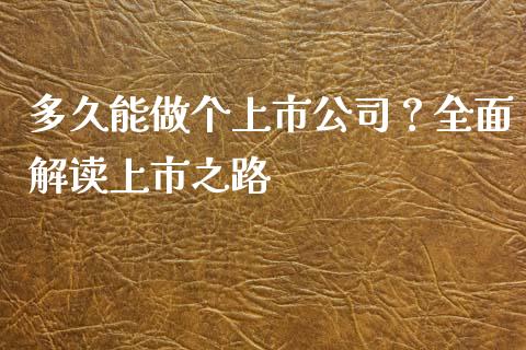多久能做个上市公司？全面解读上市之路_https://wap.jnlaobingbanjia.com_金融理财_第1张