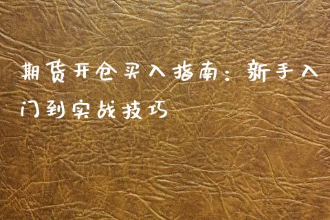 期货开仓买入指南:新手入门到实战技巧_财经资讯_第1张_财经资讯_股市行情_财务管理_金融理财 期货开仓买入指南:新手入门到实战技巧_https://wap.jnlaobingbanjia.com_财经资讯_第1张