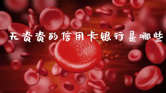 无资资的信用卡银行是哪些_https://wap.jnlaobingbanjia.com_股市行情_第1张