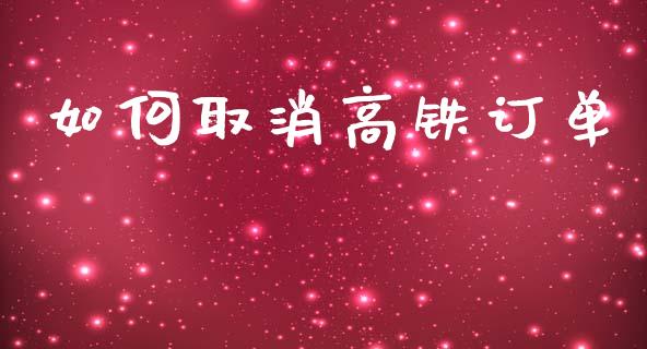 如何取消高铁订单_https://wap.jnlaobingbanjia.com_财务管理_第1张