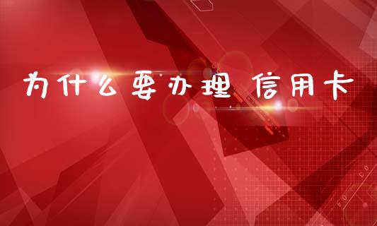 为什么要办理 信用卡_https://wap.jnlaobingbanjia.com_金融理财_第1张