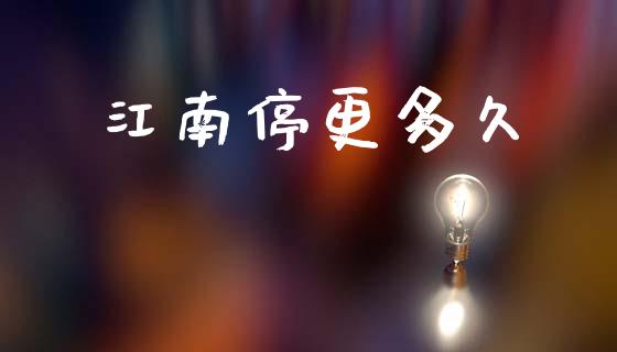 江南停更多久_https://wap.jnlaobingbanjia.com_金融理财_第1张