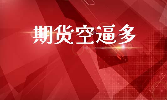 期货空逼多_https://wap.jnlaobingbanjia.com_金融理财_第1张