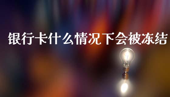 银行卡什么情况下会被冻结_https://wap.jnlaobingbanjia.com_财经资讯_第1张