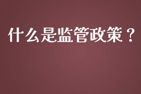 什么是监管政策?_财务管理_第1张_财经资讯_股市行情_财务管理_金融理财 什么是监管政策?_https://wap.jnlaobingbanjia.com_财务管理_第1张