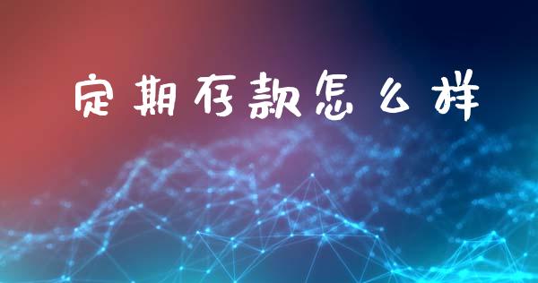 定期存款怎么样_https://wap.jnlaobingbanjia.com_基金分析_第1张