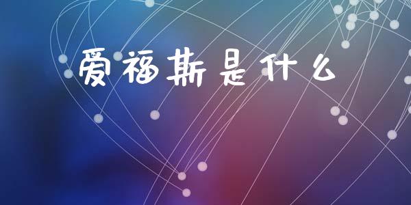 爱福斯是什么_https://wap.jnlaobingbanjia.com_股市行情_第1张