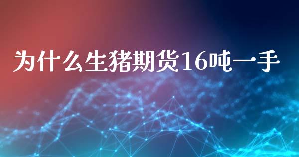 为什么生猪期货16吨一手_https://wap.jnlaobingbanjia.com_基金分析_第1张