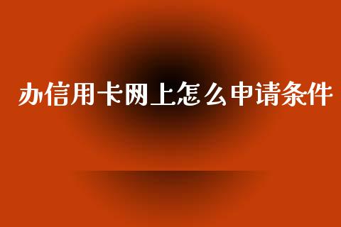 办信用卡网上怎么申请条件_https://wap.jnlaobingbanjia.com_财经资讯_第1张