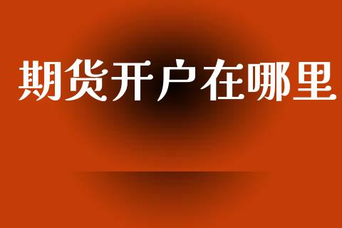 期货开户在哪里_https://wap.jnlaobingbanjia.com_证券公告_第1张